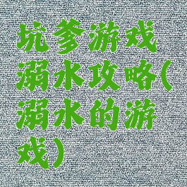 坑爹游戏溺水攻略(溺水的游戏)