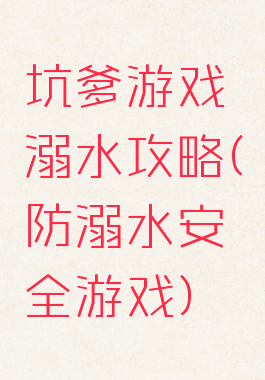 坑爹游戏溺水攻略(防溺水安全游戏)