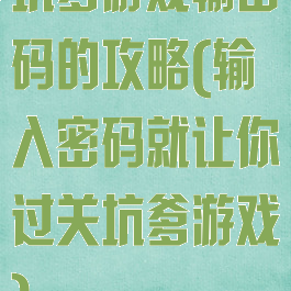 坑爹游戏输密码的攻略(输入密码就让你过关坑爹游戏)