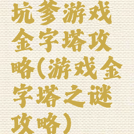 坑爹游戏金字塔攻略(游戏金字塔之谜攻略)