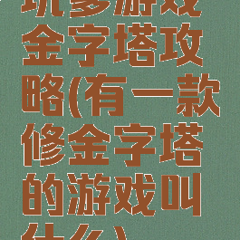 坑爹游戏金字塔攻略(有一款修金字塔的游戏叫什么)