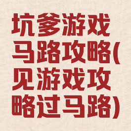 坑爹游戏马路攻略(见游戏攻略过马路)