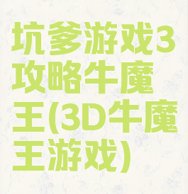 坑爹游戏3攻略牛魔王(3D牛魔王游戏)