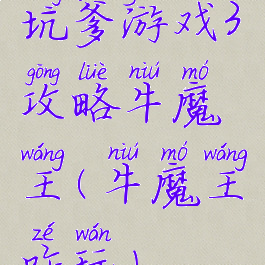 坑爹游戏3攻略牛魔王(牛魔王咋玩)