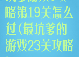 坑爹游戏3攻略第19关怎么过(最坑爹的游戏23关攻略)
