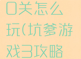 坑爹游戏3攻略第10关怎么玩(坑爹游戏3攻略第10关怎么玩的)