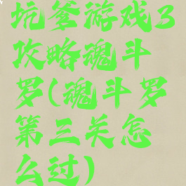 坑爹游戏3攻略魂斗罗(魂斗罗第三关怎么过)