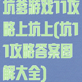 坑爹游戏11攻略上坑上(坑11攻略答案图解大全)