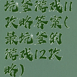 坑爹游戏11攻略答案(最坑爹的游戏12攻略)