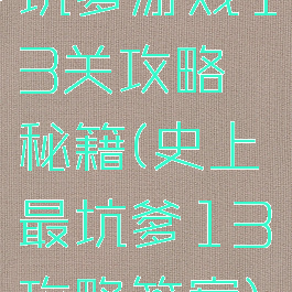 坑爹游戏13关攻略秘籍(史上最坑爹13攻略答案)