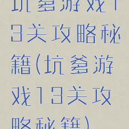 坑爹游戏13关攻略秘籍(坑爹游戏13关攻略秘籍)