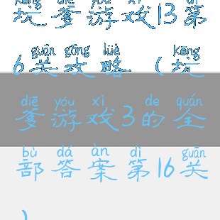 坑爹游戏13第6关攻略(坑爹游戏3的全部答案第16关)