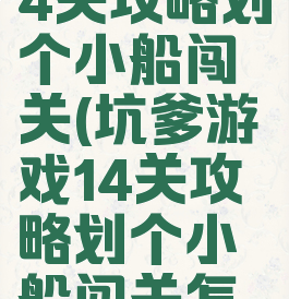坑爹游戏14关攻略划个小船闯关(坑爹游戏14关攻略划个小船闯关怎么过)