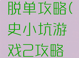 坑爹游戏2史小坑脱单攻略(史小坑游戏2攻略大全第二章)
