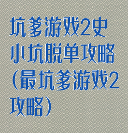 坑爹游戏2史小坑脱单攻略(最坑爹游戏2攻略)