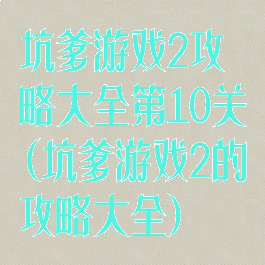 坑爹游戏2攻略大全第10关(坑爹游戏2的攻略大全)