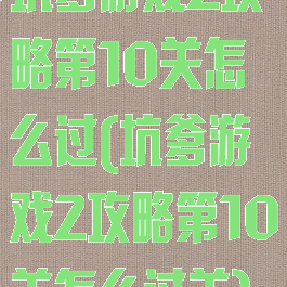 坑爹游戏2攻略第10关怎么过(坑爹游戏2攻略第10关怎么过关)