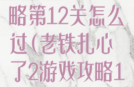 坑爹游戏2攻略第12关怎么过(老铁扎心了2游戏攻略12关怎么过)