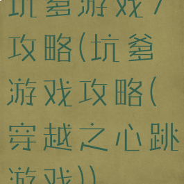 坑爹游戏7攻略(坑爹游戏攻略(穿越之心跳游戏))
