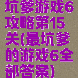 坑爹游戏6攻略第15关(最坑爹的游戏6全部答案)
