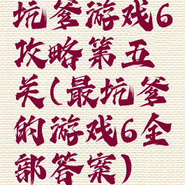 坑爹游戏6攻略第五关(最坑爹的游戏6全部答案)