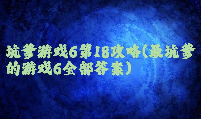 坑爹游戏6第18攻略(最坑爹的游戏6全部答案)