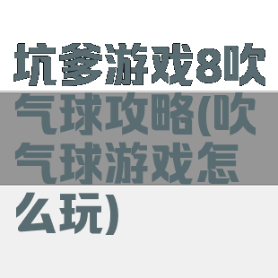 坑爹游戏8吹气球攻略(吹气球游戏怎么玩)
