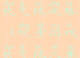 坑爹游戏8吹气球攻略(坑爹游戏吹气球大赛)