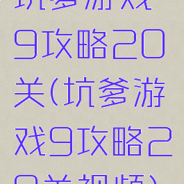 坑爹游戏9攻略20关(坑爹游戏9攻略20关视频)