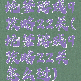 坑爹游戏9攻略22关(坑爹游戏9攻略22关怎么过)