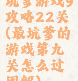 坑爹游戏9攻略22关(最坑爹的游戏第九关怎么过图解)