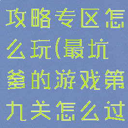坑爹游戏9攻略专区怎么玩(最坑爹的游戏第九关怎么过图解)