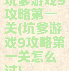 坑爹游戏9攻略第一关(坑爹游戏9攻略第一关怎么过)