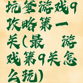 坑爹游戏9攻略第一关(最囧游戏第9关怎么玩)