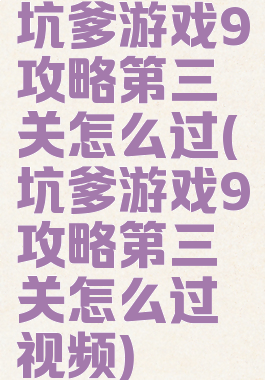 坑爹游戏9攻略第三关怎么过(坑爹游戏9攻略第三关怎么过视频)