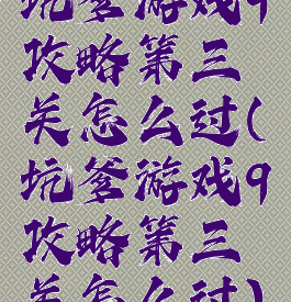 坑爹游戏9攻略第三关怎么过(坑爹游戏9攻略第三关怎么过)