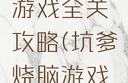 坑爹脑力游戏全关攻略(坑爹烧脑游戏所有答案)