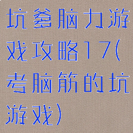 坑爹脑力游戏攻略17(考脑筋的坑游戏)
