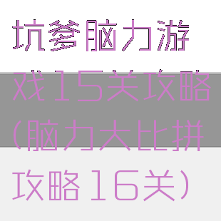 坑爹脑力游戏15关攻略(脑力大比拼攻略16关)