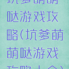 坑爹萌萌哒游戏攻略(坑爹萌萌哒游戏攻略大全)