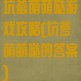 坑爹萌萌哒游戏攻略(坑爹萌萌哒的答案)