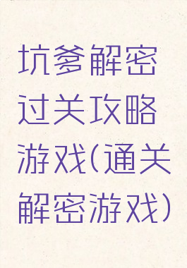 坑爹解密过关攻略游戏(通关解密游戏)