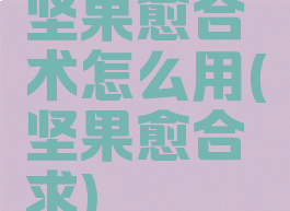 坚果愈合术怎么用(坚果愈合求)