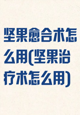 坚果愈合术怎么用(坚果治疗术怎么用)