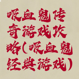 吸血鬼传奇游戏攻略(吸血鬼经典游戏)