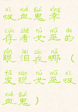 吸血鬼幸存者女巫的眼泪在哪(发现女巫吸血鬼)