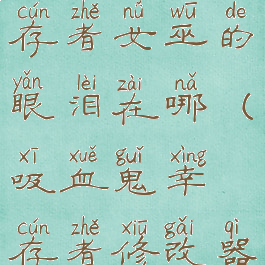 吸血鬼幸存者女巫的眼泪在哪(吸血鬼幸存者修改器)