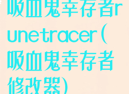吸血鬼幸存者runetracer(吸血鬼幸存者修改器)