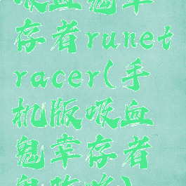 吸血鬼幸存者runetracer(手机版吸血鬼幸存者鬼攻略)