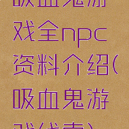 吸血鬼游戏全npc资料介绍(吸血鬼游戏线索)